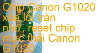 Chip Canon G1020 xóa lỗi tràn nhớ, nhấp nháy đèn