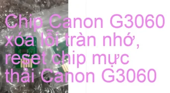 Chip Canon G3060 xóa lỗi tràn nhớ, nhấp nháy đèn