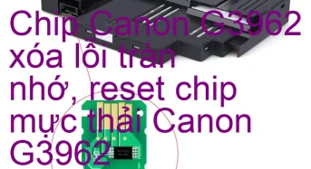 Chip Canon G3962 xóa lỗi tràn nhớ, nhấp nháy đèn