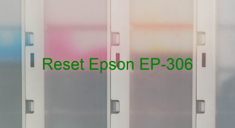 Key Reset Epson EP-306, Phần Mềm Reset Máy In Epson EP-306