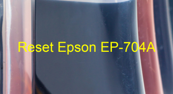 Key Reset Epson EP-704A, Phần Mềm Reset Máy In Epson EP-704A