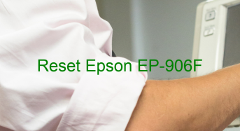 Key Reset Epson EP-906F, Phần Mềm Reset Máy In Epson EP-906F