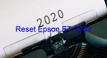 Key Reset Epson ET-2702, Phần Mềm Reset Máy In Epson ET-2702