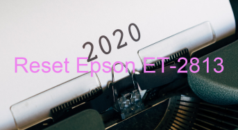 Key Reset Epson ET-2813, Phần Mềm Reset Máy In Epson ET-2813