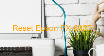 Key Reset Epson PX-603F, Phần Mềm Reset Máy In Epson PX-603F