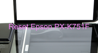 Key Reset Epson PX-K751F, Phần Mềm Reset Máy In Epson PX-K751F
