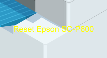 Key Reset Epson SC-P600, Phần Mềm Reset Máy In Epson SC-P600