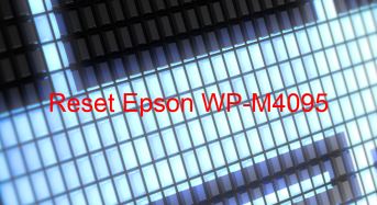 Key Reset Epson WP-M4095, Phần Mềm Reset Máy In Epson WP-M4095
