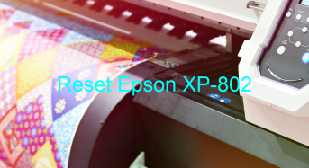 Key Reset Epson XP-802, Phần Mềm Reset Máy In Epson XP-802