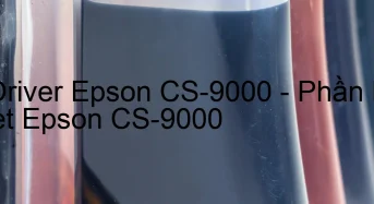 Tải Driver Epson CS-9000, Phần Mềm Reset Epson CS-9000