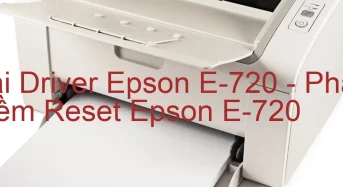 Tải Driver Epson E-720, Phần Mềm Reset Epson E-720