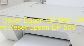 Tải Driver Epson EP-50V, Phần Mềm Reset Epson EP-50V