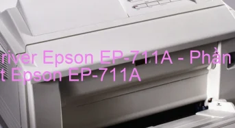 Tải Driver Epson EP-711A, Phần Mềm Reset Epson EP-711A