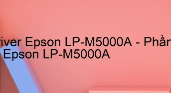 Tải Driver Epson LP-M5000A, Phần Mềm Reset Epson LP-M5000A