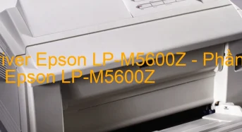 Tải Driver Epson LP-M5600Z, Phần Mềm Reset Epson LP-M5600Z