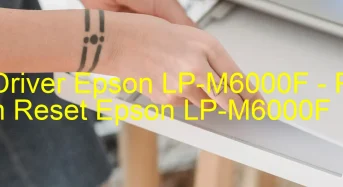 Tải Driver Epson LP-M6000F, Phần Mềm Reset Epson LP-M6000F