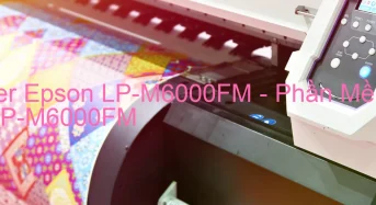 Tải Driver Epson LP-M6000FM, Phần Mềm Reset Epson LP-M6000FM