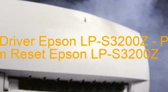 Tải Driver Epson LP-S3200Z, Phần Mềm Reset Epson LP-S3200Z