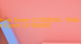 Tải Driver Epson LP-S6500Z, Phần Mềm Reset Epson LP-S6500Z