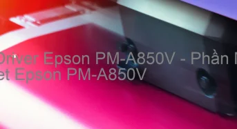 Tải Driver Epson PM-A850V, Phần Mềm Reset Epson PM-A850V