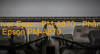 Tải Driver Epson PM-A870, Phần Mềm Reset Epson PM-A870