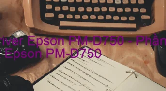 Tải Driver Epson PM-D750, Phần Mềm Reset Epson PM-D750