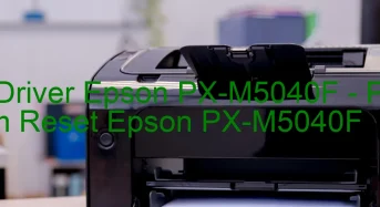 Tải Driver Epson PX-M5040F, Phần Mềm Reset Epson PX-M5040F