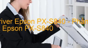 Tải Driver Epson PX-S840, Phần Mềm Reset Epson PX-S840