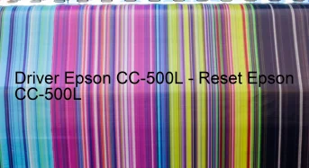 Epson CC-500Lのドライバーのダウンロード,Epson CC-500L のリセットソフトウェアのダウンロード
