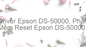 Tải Driver Scan Epson DS-50000, Phần Mềm Reset Scanner Epson DS-50000