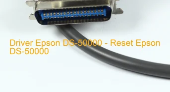 Epson DS-50000のドライバーのダウンロード,Epson DS-50000 のリセットソフトウェアのダウンロード