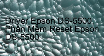 Tải Driver Scan Epson DS-5500, Phần Mềm Reset Scanner Epson DS-5500