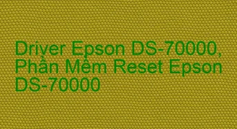 Tải Driver Scan Epson DS-70000, Phần Mềm Reset Scanner Epson DS-70000