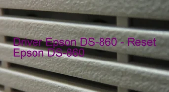 Epson DS-860のドライバーのダウンロード,Epson DS-860 のリセットソフトウェアのダウンロード