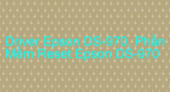 Tải Driver Scan Epson DS-970, Phần Mềm Reset Scanner Epson DS-970