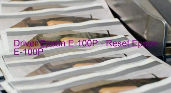 Epson E-100Pのドライバーのダウンロード,Epson E-100P のリセットソフトウェアのダウンロード