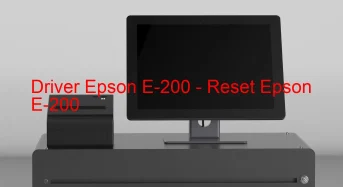 Epson E-200のドライバーのダウンロード,Epson E-200 のリセットソフトウェアのダウンロード