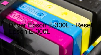 Epson E-300Lのドライバーのダウンロード,Epson E-300L のリセットソフトウェアのダウンロード