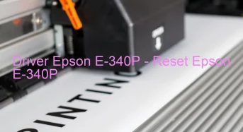 Epson E-340Pのドライバーのダウンロード,Epson E-340P のリセットソフトウェアのダウンロード