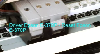 Epson E-370Pのドライバーのダウンロード,Epson E-370P のリセットソフトウェアのダウンロード