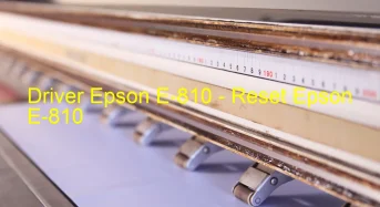 Epson E-810のドライバーのダウンロード,Epson E-810 のリセットソフトウェアのダウンロード