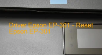 Epson EP-301のドライバーのダウンロード,Epson EP-301 のリセットソフトウェアのダウンロード