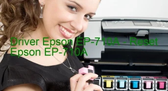 Epson EP-710Aのドライバーのダウンロード,Epson EP-710A のリセットソフトウェアのダウンロード