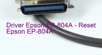 Epson EP-804Aのドライバーのダウンロード,Epson EP-804A のリセットソフトウェアのダウンロード