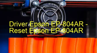 Epson EP-804ARのドライバーのダウンロード,Epson EP-804AR のリセットソフトウェアのダウンロード