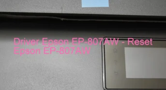 Epson EP-807AWのドライバーのダウンロード,Epson EP-807AW のリセットソフトウェアのダウンロード