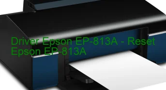 Epson EP-813Aのドライバーのダウンロード,Epson EP-813A のリセットソフトウェアのダウンロード