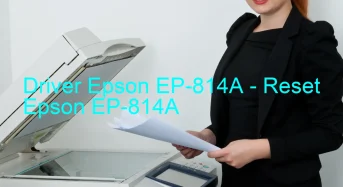 Epson EP-814Aのドライバーのダウンロード,Epson EP-814A のリセットソフトウェアのダウンロード