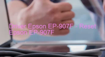 Epson EP-907Fのドライバーのダウンロード,Epson EP-907F のリセットソフトウェアのダウンロード