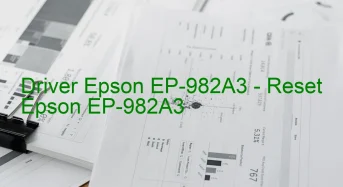 Epson EP-982A3のドライバーのダウンロード,Epson EP-982A3 のリセットソフトウェアのダウンロード